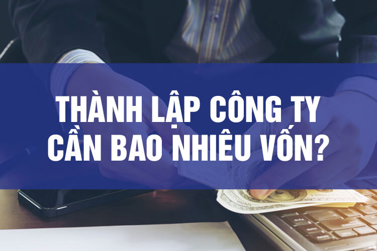 thành lập công ty tnhh cần bao nhiêu vốn